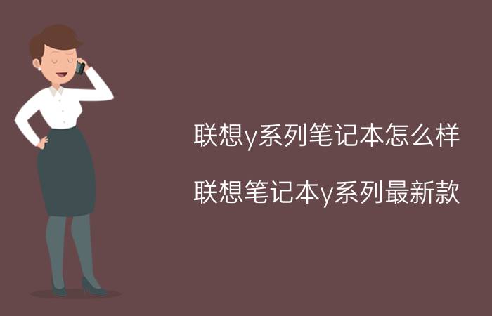 联想y系列笔记本怎么样 联想笔记本y系列最新款